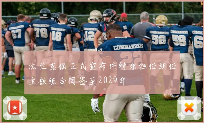 法兰克福正式宣布许特尔担任新任主教练合同签至2029年
