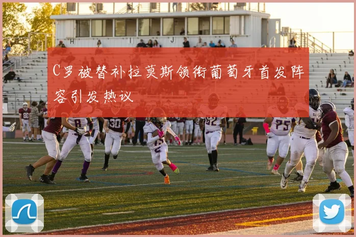 C罗被替补拉莫斯领衔葡萄牙首发阵容引发热议