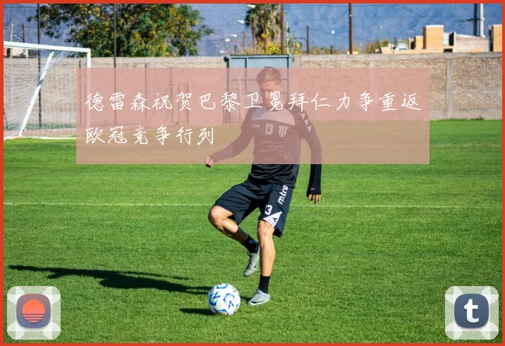德雷森祝贺巴黎卫冕拜仁力争重返欧冠竞争行列